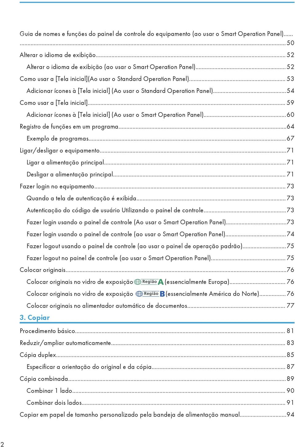 .. 59 Adicionar ícones à [Tela inicial] (Ao usar o Smart Operation Panel)...60 Registro de funções em um programa...64 Exemplo de programas...67 Ligar/desligar o equipamento.