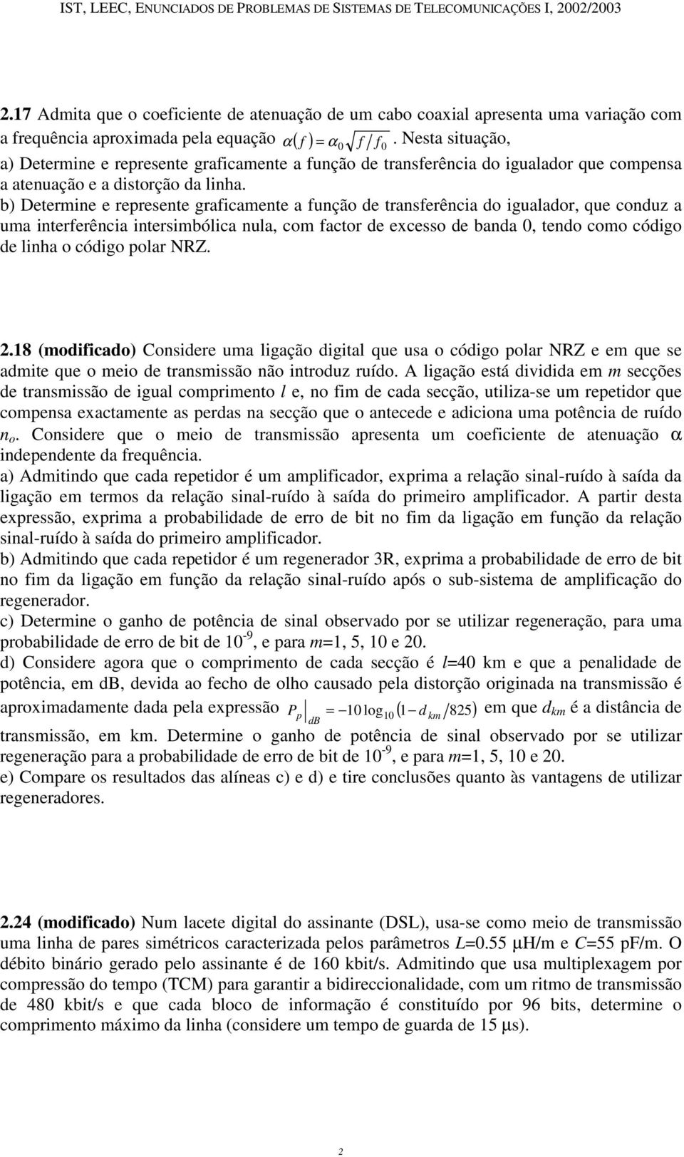 b) Determine e represente graficamente a função de transferência do igualador, que conduz a uma interferência intersimbólica nula, com factor de excesso de banda 0, tendo como código de linha o