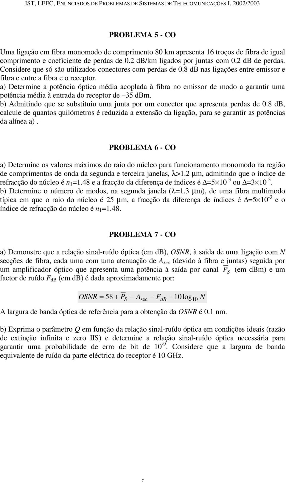 a) Determine a potência óptica média acoplada à fibra no emissor de modo a garantir uma potência média à entrada do receptor de 35 dbm.