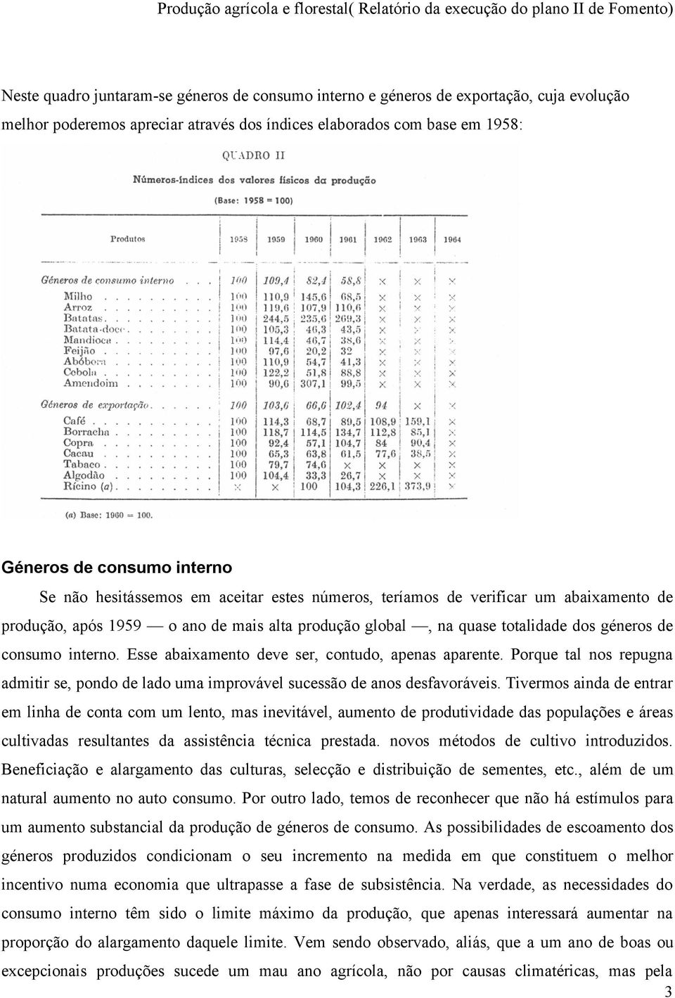 alta produção global, na quase totalidade dos géneros de consumo interno. Esse abaixamento deve ser, contudo, apenas aparente.