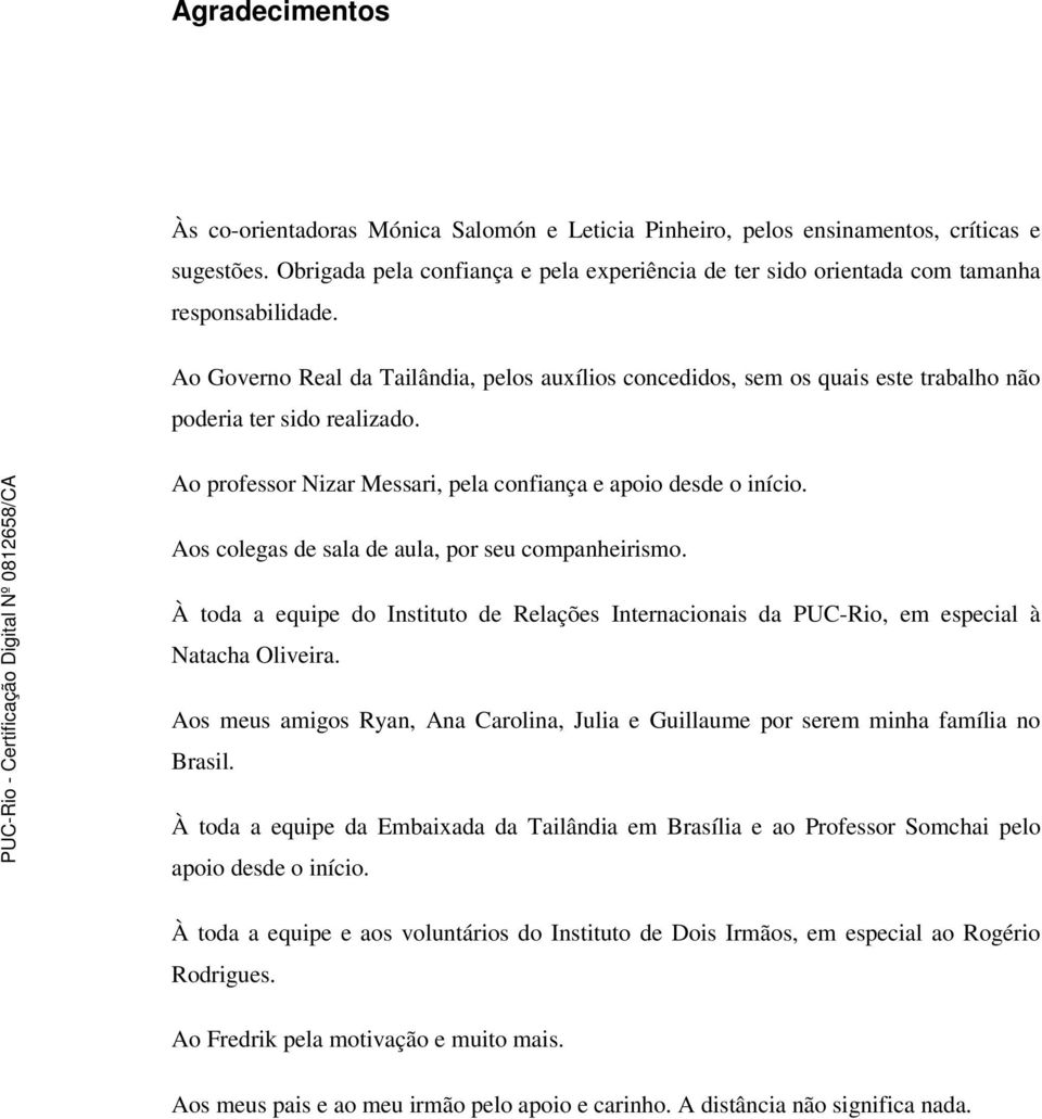 Ao Governo Real da Tailândia, pelos auxílios concedidos, sem os quais este trabalho não poderia ter sido realizado. Ao professor Nizar Messari, pela confiança e apoio desde o início.