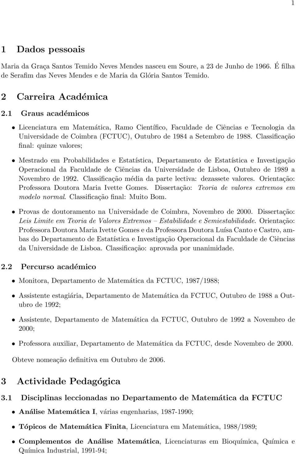 Classificação final: quinze valores; Mestrado em Probabilidades e Estatística, Departamento de Estatística e Investigação Operacional da Faculdade de Ciências da Universidade de Lisboa, Outubro de