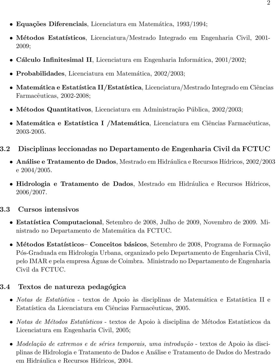 2002-2008; Métodos Quantitativos, Licenciatura em Administração Pública, 2002/2003; Matemática e Estatística I /Matemática, Licenciatura em Ciências Farmacêuticas, 2003-2005. 3.