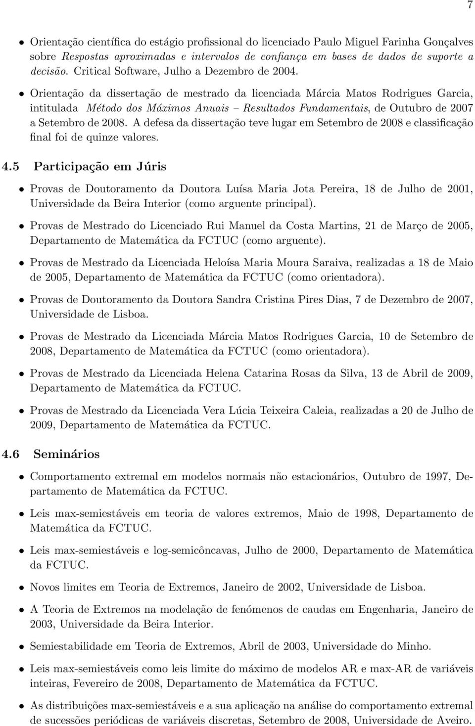 Orientação da dissertação de mestrado da licenciada Márcia Matos Rodrigues Garcia, intitulada Método dos Máximos Anuais Resultados Fundamentais, de Outubro de 2007 a Setembro de 2008.