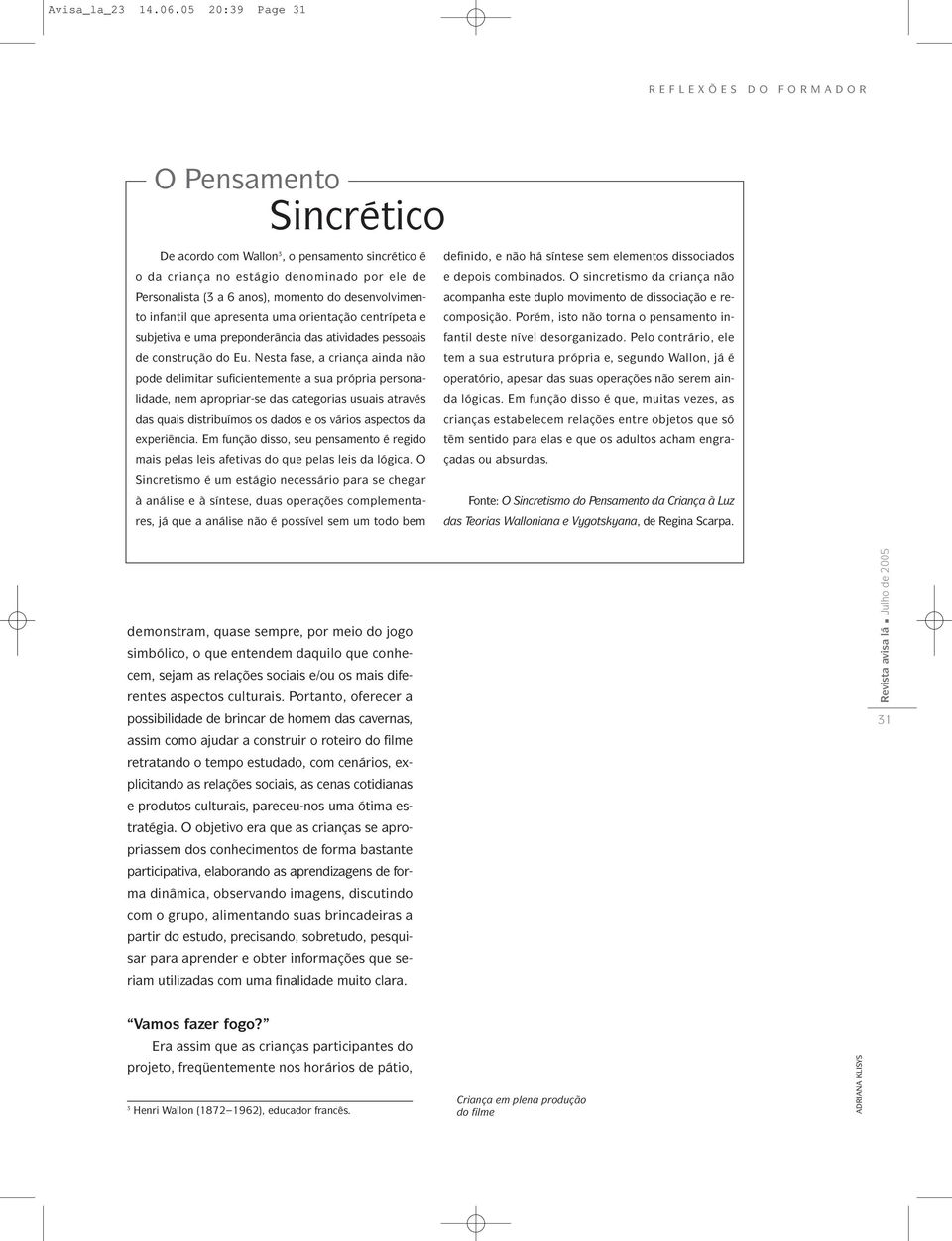 que apresenta uma orientação centrípeta e subjetiva e uma preponderância das atividades pessoais de construção do Eu.