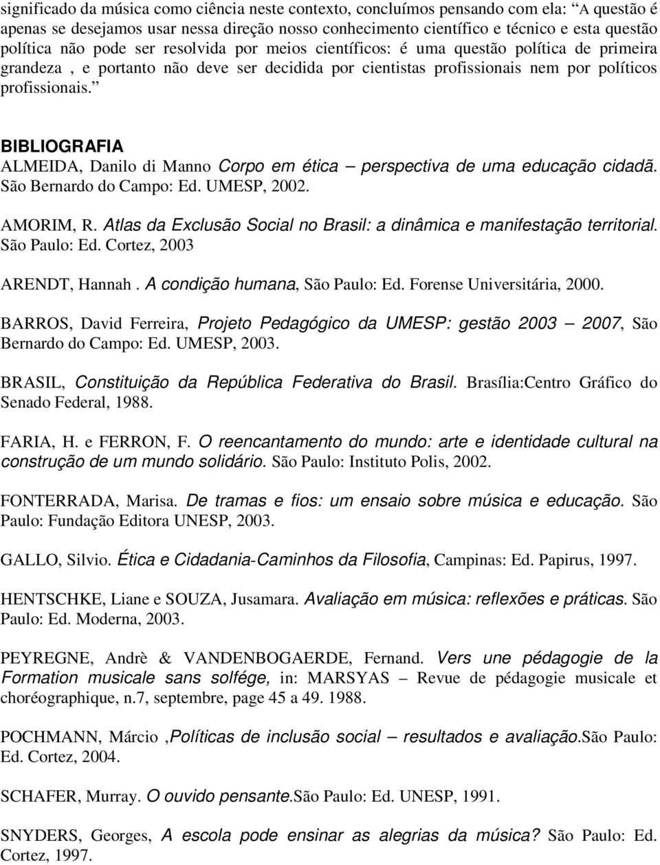 BIBLIOGRAFIA ALMEIDA, Danilo di Manno Corpo em ética perspectiva de uma educação cidadã. São Bernardo do Campo: Ed. UMESP, 2002. AMORIM, R.