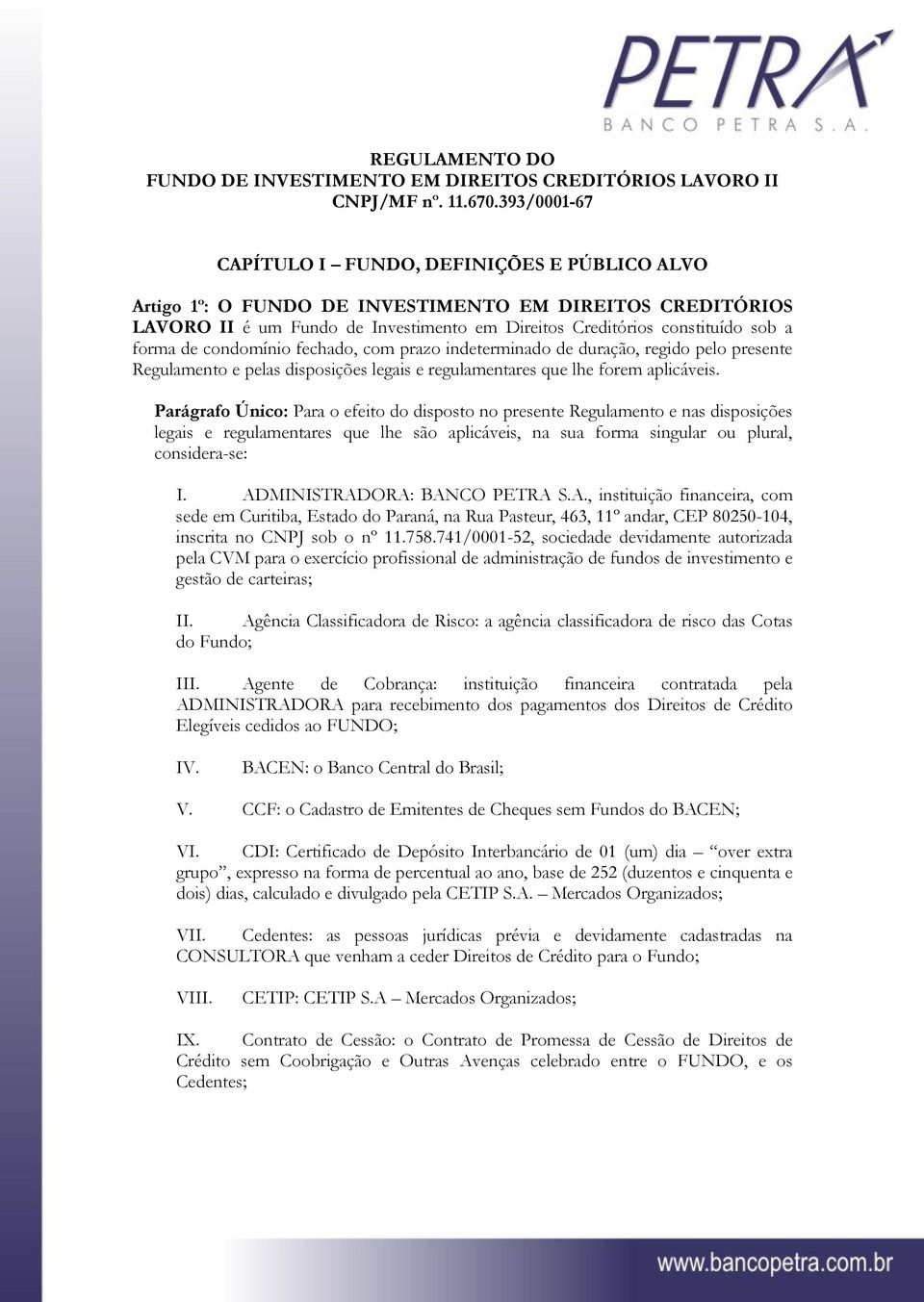 de condomínio fechado, com prazo indeterminado de duração, regido pelo presente Regulamento e pelas disposições legais e regulamentares que lhe forem aplicáveis.