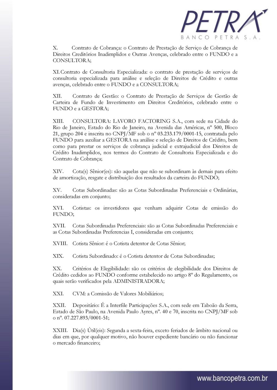 CONSULTORA; XII. Contrato de Gestão: o Contrato de Prestação de Serviços de Gestão de Carteira de Fundo de Investimento em Direitos Creditórios, celebrado entre o FUNDO e a GESTORA; XIII.