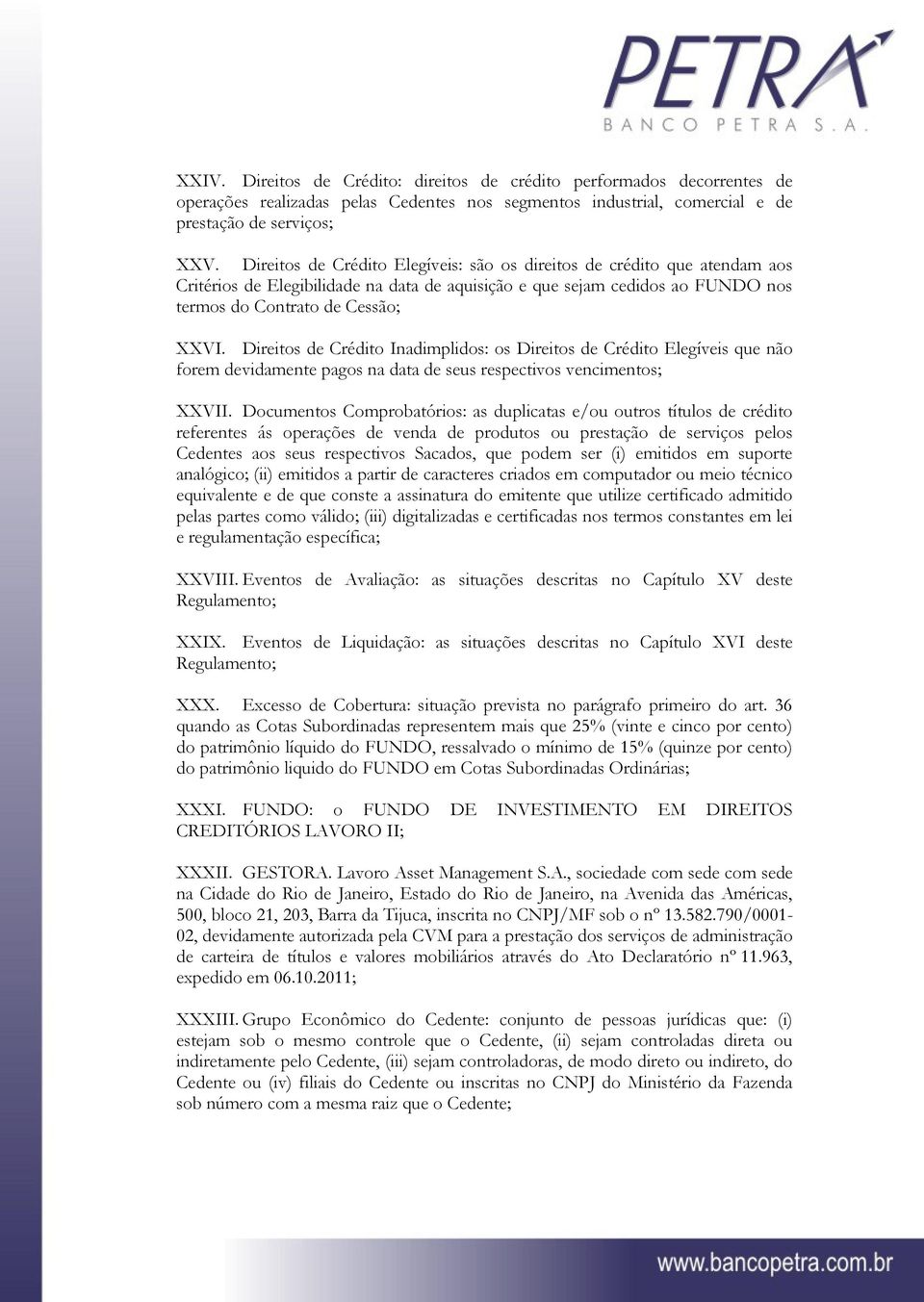 Direitos de Crédito Inadimplidos: os Direitos de Crédito Elegíveis que não forem devidamente pagos na data de seus respectivos vencimentos; XXVII.