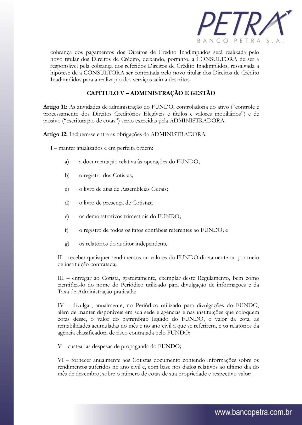 CAPÍTULO V ADMINISTRAÇÃO E GESTÃO Artigo 11: As atividades de administração do FUNDO, controladoria do ativo ( controle e processamento dos Direitos Creditórios Elegíveis e títulos e valores