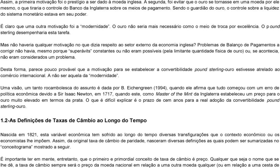 Sendo o guardião do ouro, o controle sobre a liquidez do sistema monetário estava em seu poder. É claro que uma outra motivação foi a modernidade.