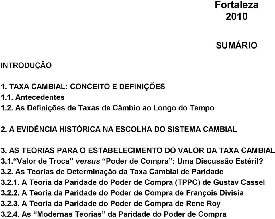 Valor de Troca versus Poder de Compra : Uma Discussão Estéril? 3.2. As Teorias de Determinação da Taxa Cambial de Paridade 3.2.1.