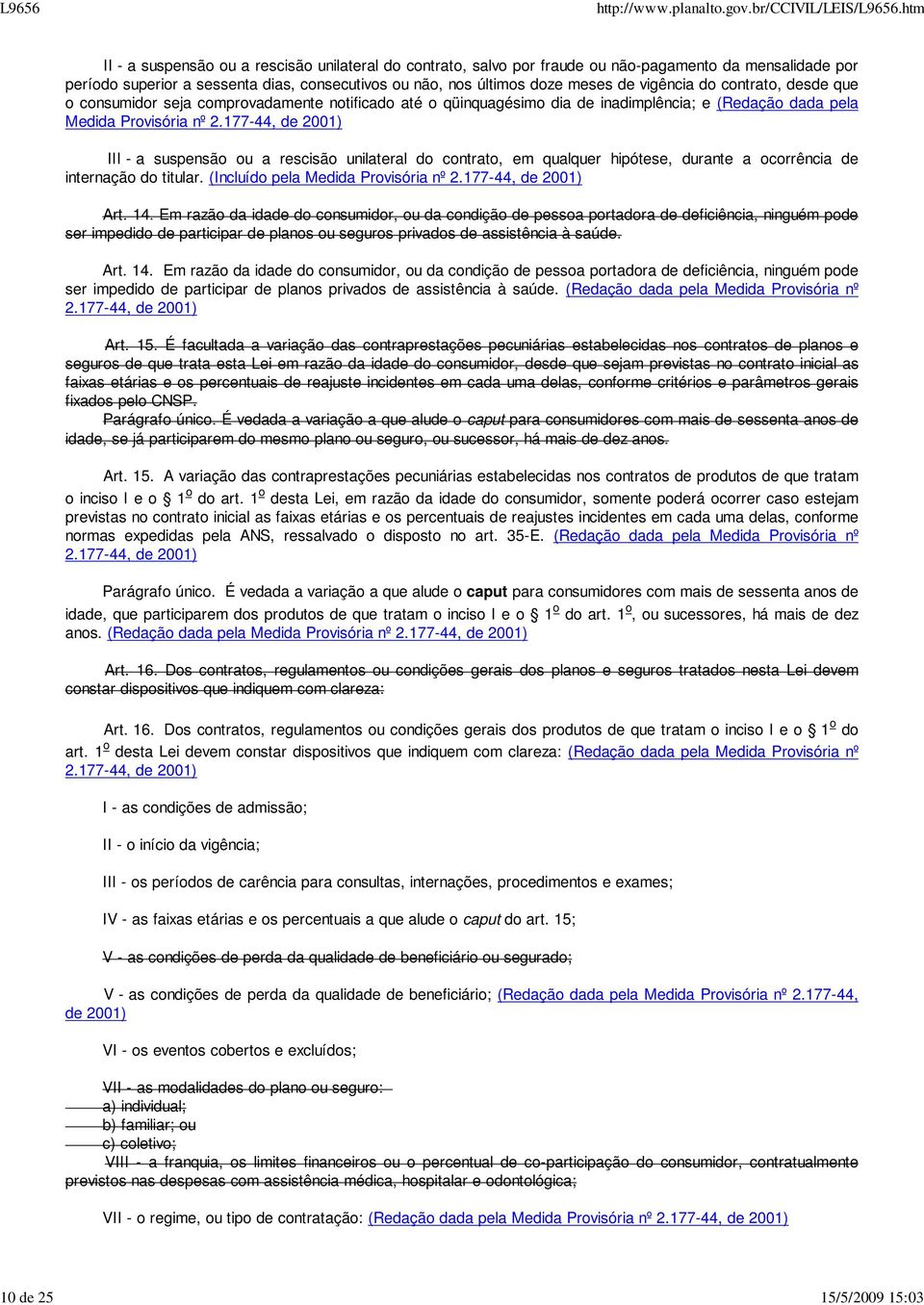 unilateral do contrato, em qualquer hipótese, durante a ocorrência de internação do titular. (Incluído pela Medida Art. 14.