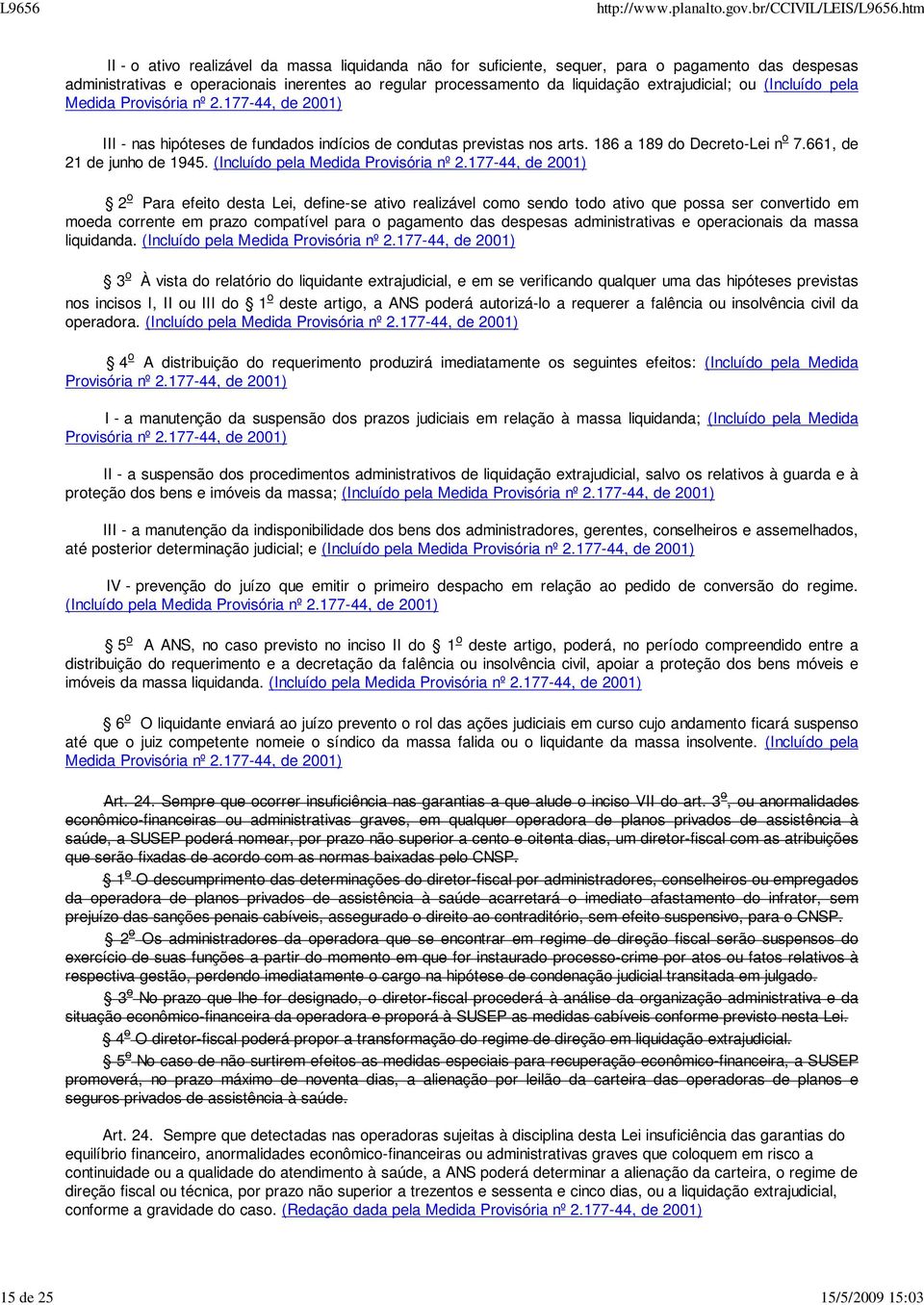 (Incluído pela Medida 2 o Para efeito desta Lei, define-se ativo realizável como sendo todo ativo que possa ser convertido em moeda corrente em prazo compatível para o pagamento das despesas