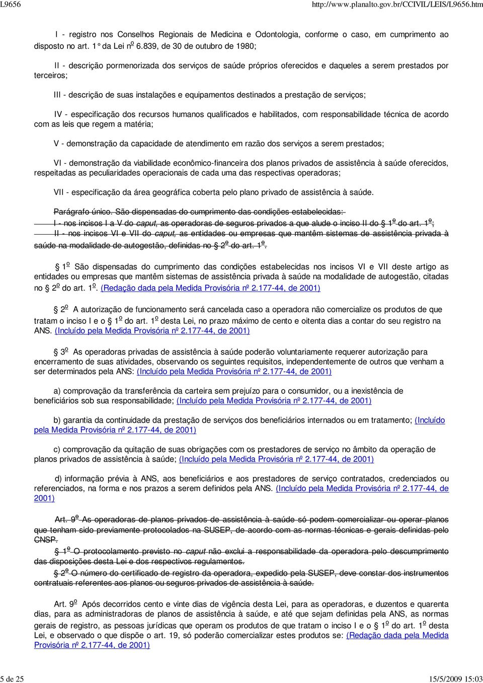 destinados a prestação de serviços; IV - especificação dos recursos humanos qualificados e habilitados, com responsabilidade técnica de acordo com as leis que regem a matéria; V - demonstração da