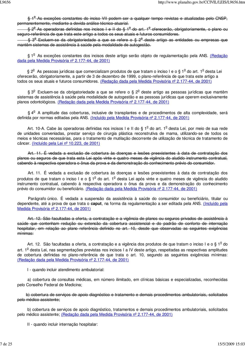 3 o Excluem-se da obrigatoriedade a que se refere o 2 o deste artigo as entidades ou empresas que mantêm sistemas de assistência à saúde pela modalidade de autogestão.