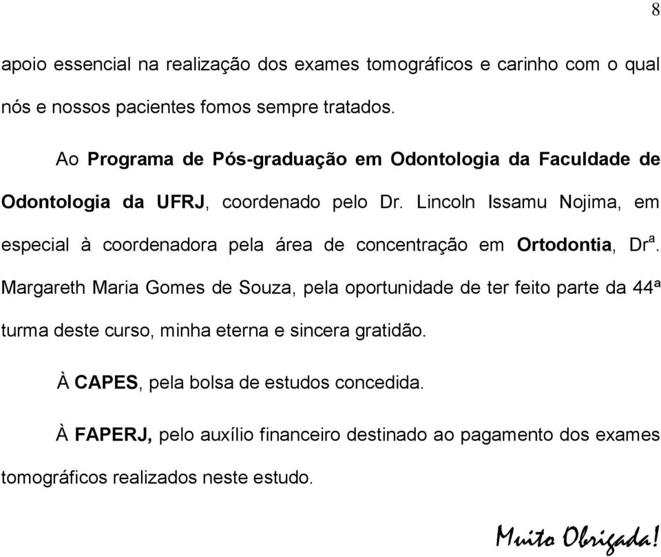 Lincoln Issamu Nojima, em especial à coordenadora pela área de concentração em Ortodontia, Dr a.