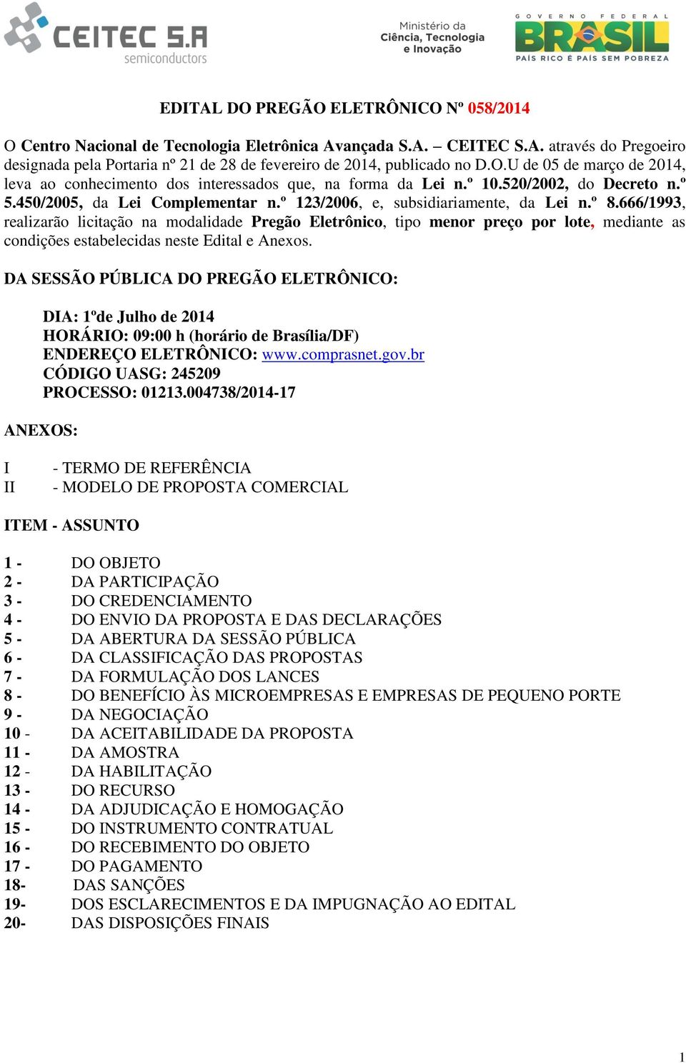 666/1993, realizarão licitação na modalidade Pregão Eletrônico, tipo menor preço por lote, mediante as condições estabelecidas neste Edital e Anexos.