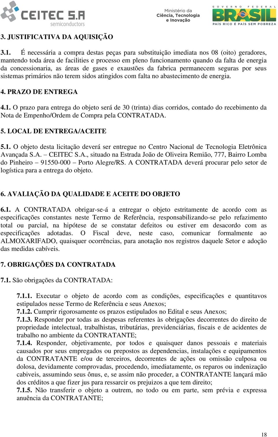 as áreas de gases e exaustões da fabrica permanecem seguras por seus sistemas primários não terem sidos atingidos com falta no abastecimento de energia. 4. PRAZO DE ENTREGA 4.1.