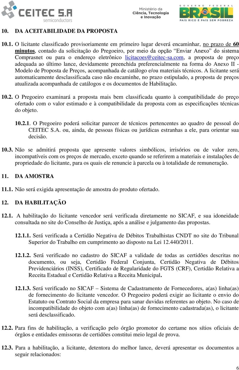 com, a proposta de preço adequada ao último lance, devidamente preenchida preferencialmente na forma do Anexo II - Modelo de Proposta de Preços, acompanhada de catálogo e/ou materiais técnicos.