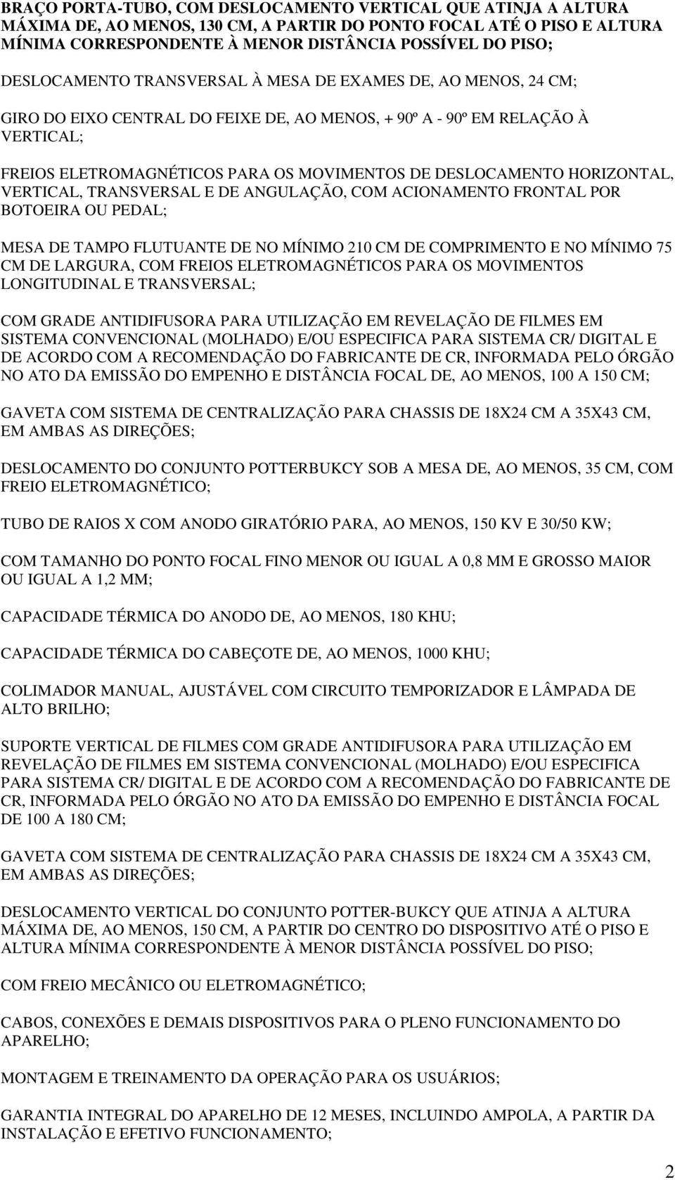 DESLOCAMENTO HORIZONTAL, VERTICAL, TRANSVERSAL E DE ANGULAÇÃO, COM ACIONAMENTO FRONTAL POR BOTOEIRA OU PEDAL; MESA DE TAMPO FLUTUANTE DE NO MÍNIMO 210 CM DE COMPRIMENTO E NO MÍNIMO 75 CM DE LARGURA,