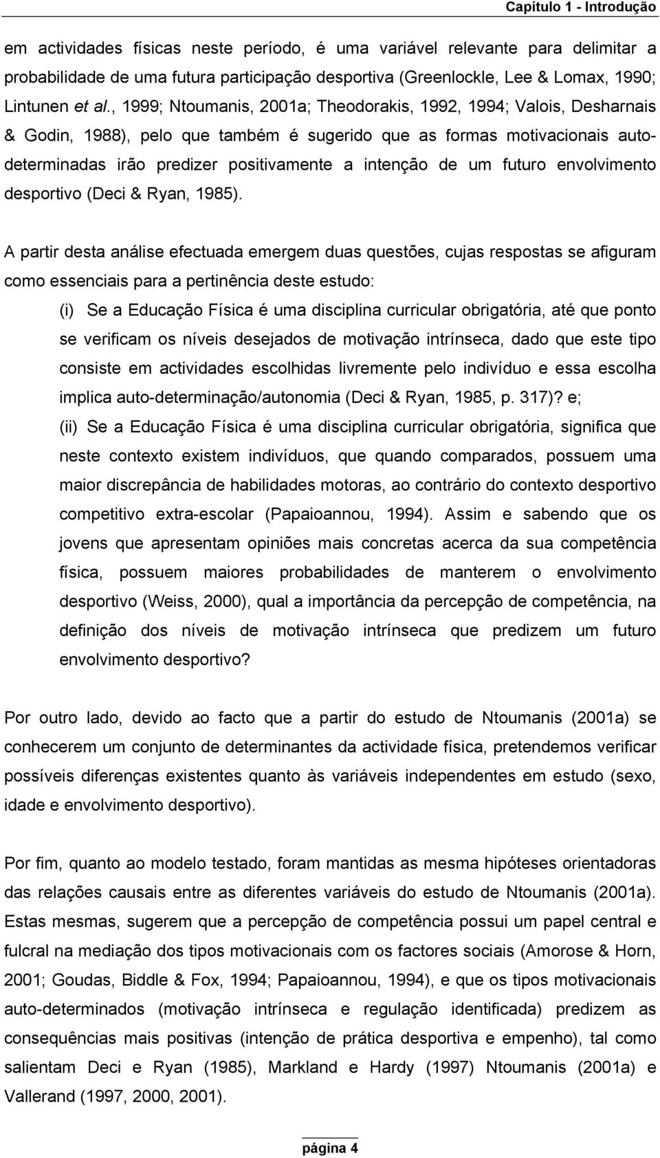 , 1999; Ntoumanis, 2001a; Theodorakis, 1992, 1994; Valois, Desharnais & Godin, 1988), pelo que também é sugerido que as formas motivacionais autodeterminadas irão predizer positivamente a intenção de