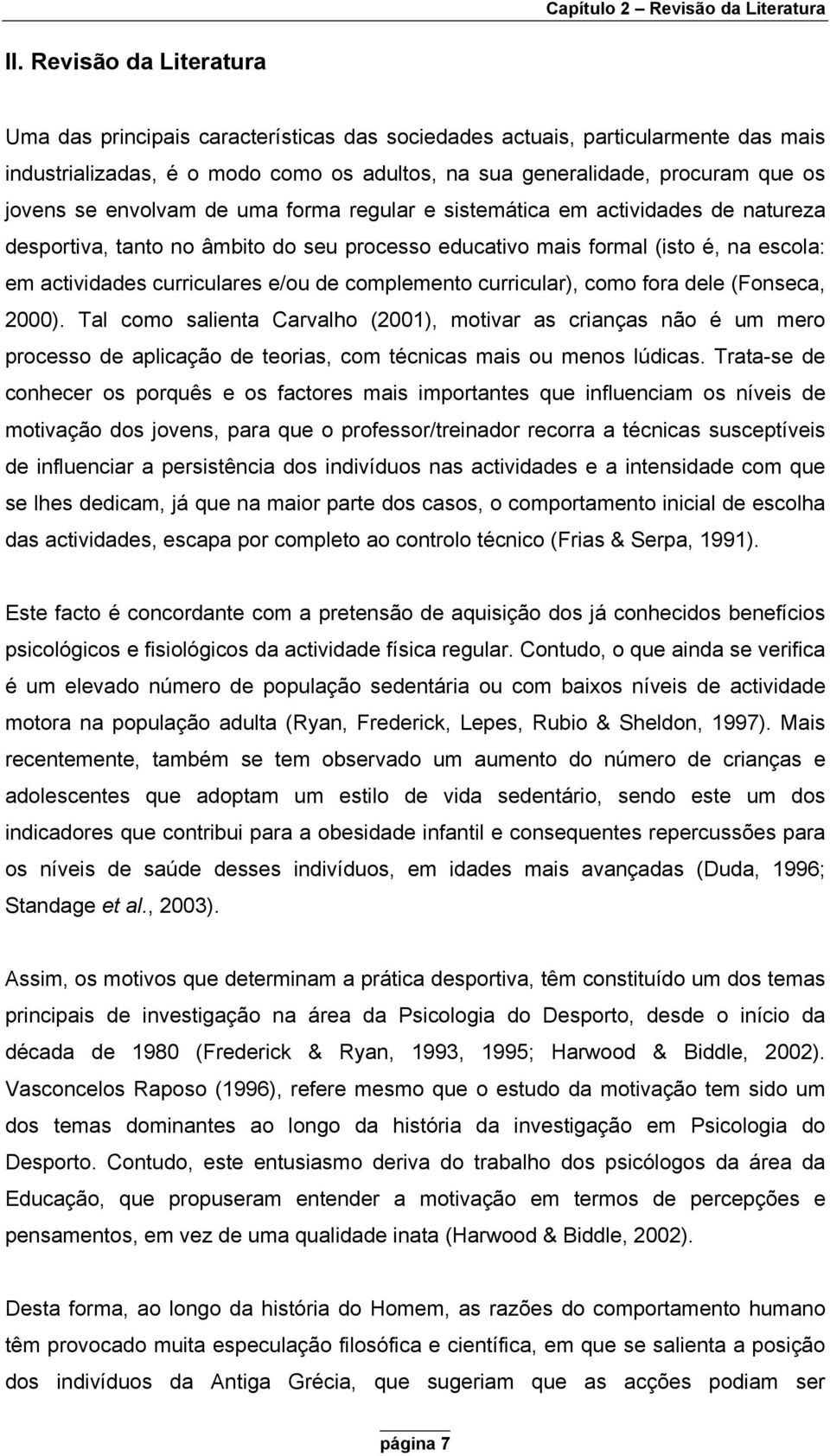 envolvam de uma forma regular e sistemática em actividades de natureza desportiva, tanto no âmbito do seu processo educativo mais formal (isto é, na escola: em actividades curriculares e/ou de