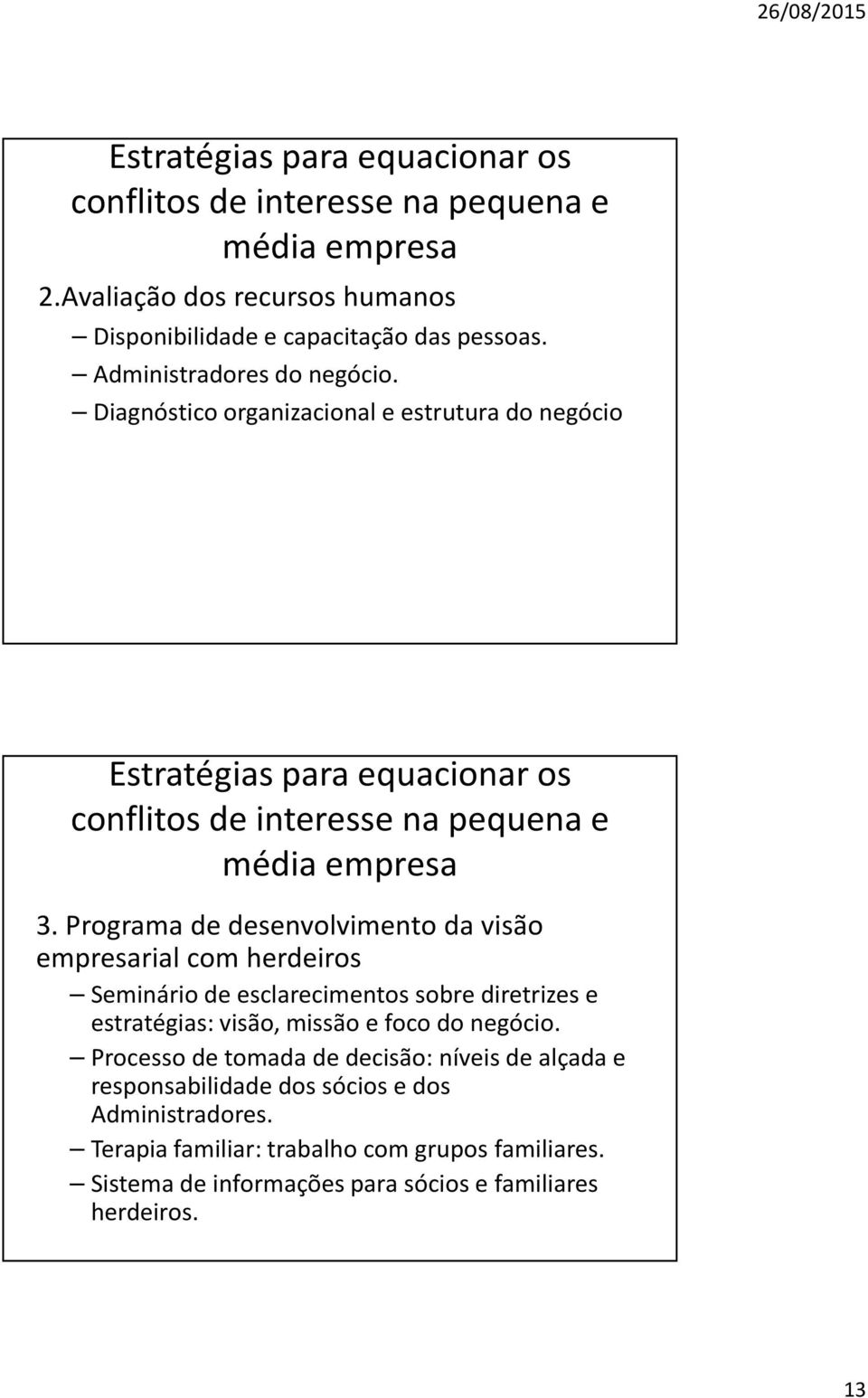 Programa de desenvolvimento da visão empresarial com herdeiros Seminário de esclarecimentos sobre diretrizes e estratégias: visão, missão e foco do negócio.