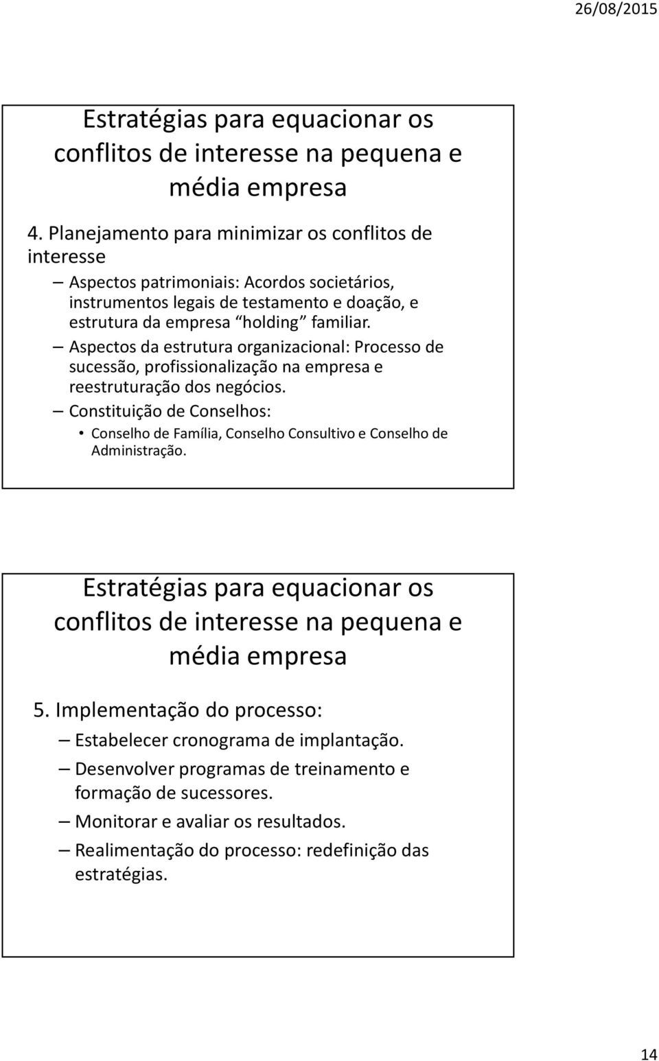 Aspectos da estrutura organizacional: Processo de sucessão, profissionalização na empresa e reestruturação dos negócios.