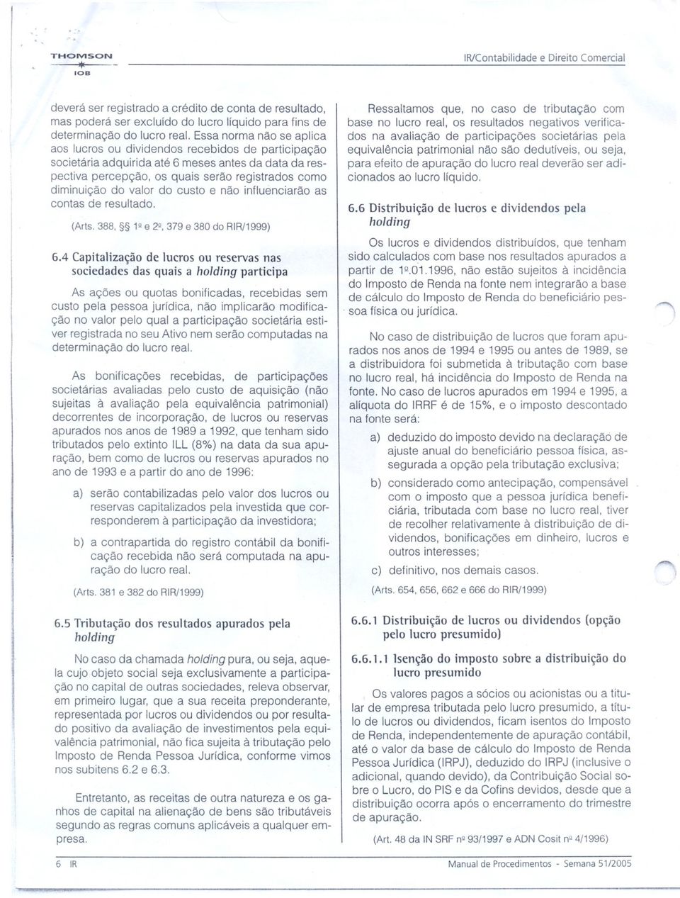 o THOMSON * IR/Contabilidadee Direito Comercial deverá ser registrado a crédito de conta de resultado, mas poderá ser excluído do lucro líquido para fins de determinação do lucro real.