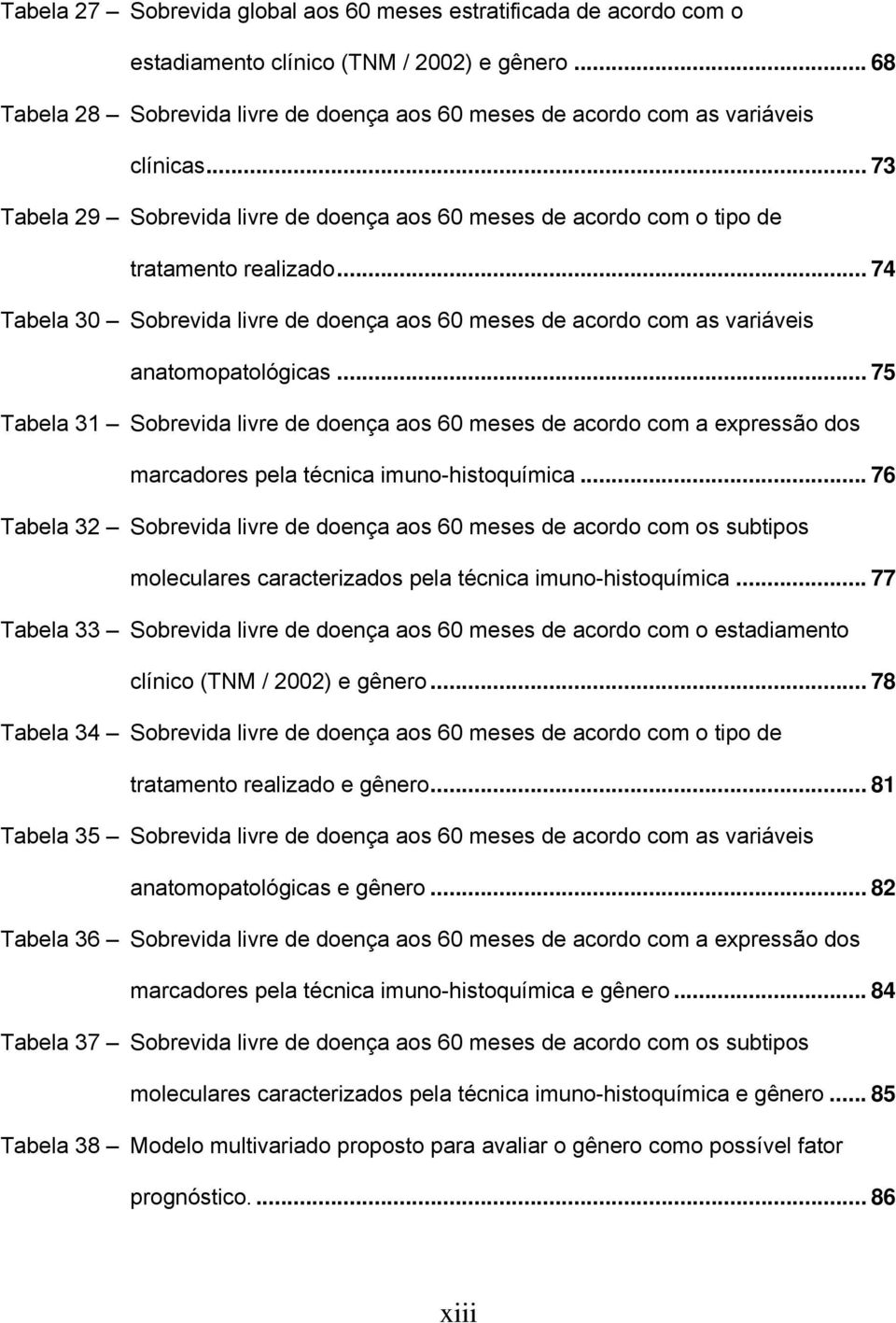 .. 74 Tabela 30 Sobrevida livre de doença aos 60 meses de acordo com as variáveis anatomopatológicas.