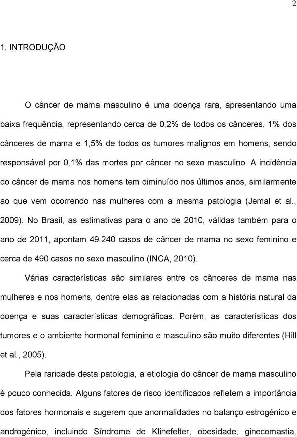 A incidência do câncer de mama nos homens tem diminuído nos últimos anos, similarmente ao que vem ocorrendo nas mulheres com a mesma patologia (Jemal et al., 2009).