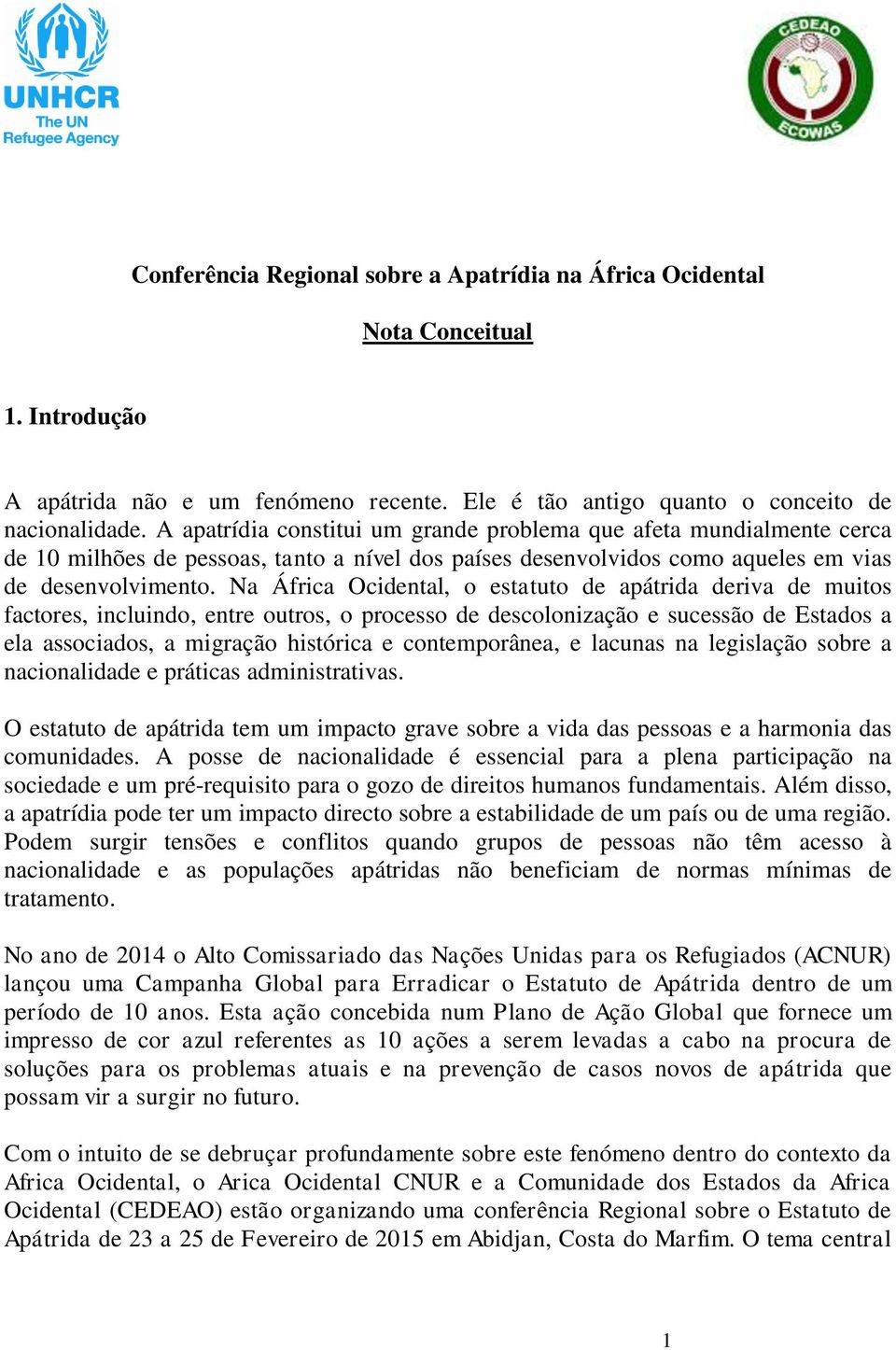 Na África Ocidental, o estatuto de apátrida deriva de muitos factores, incluindo, entre outros, o processo de descolonização e sucessão de Estados a ela associados, a migração histórica e