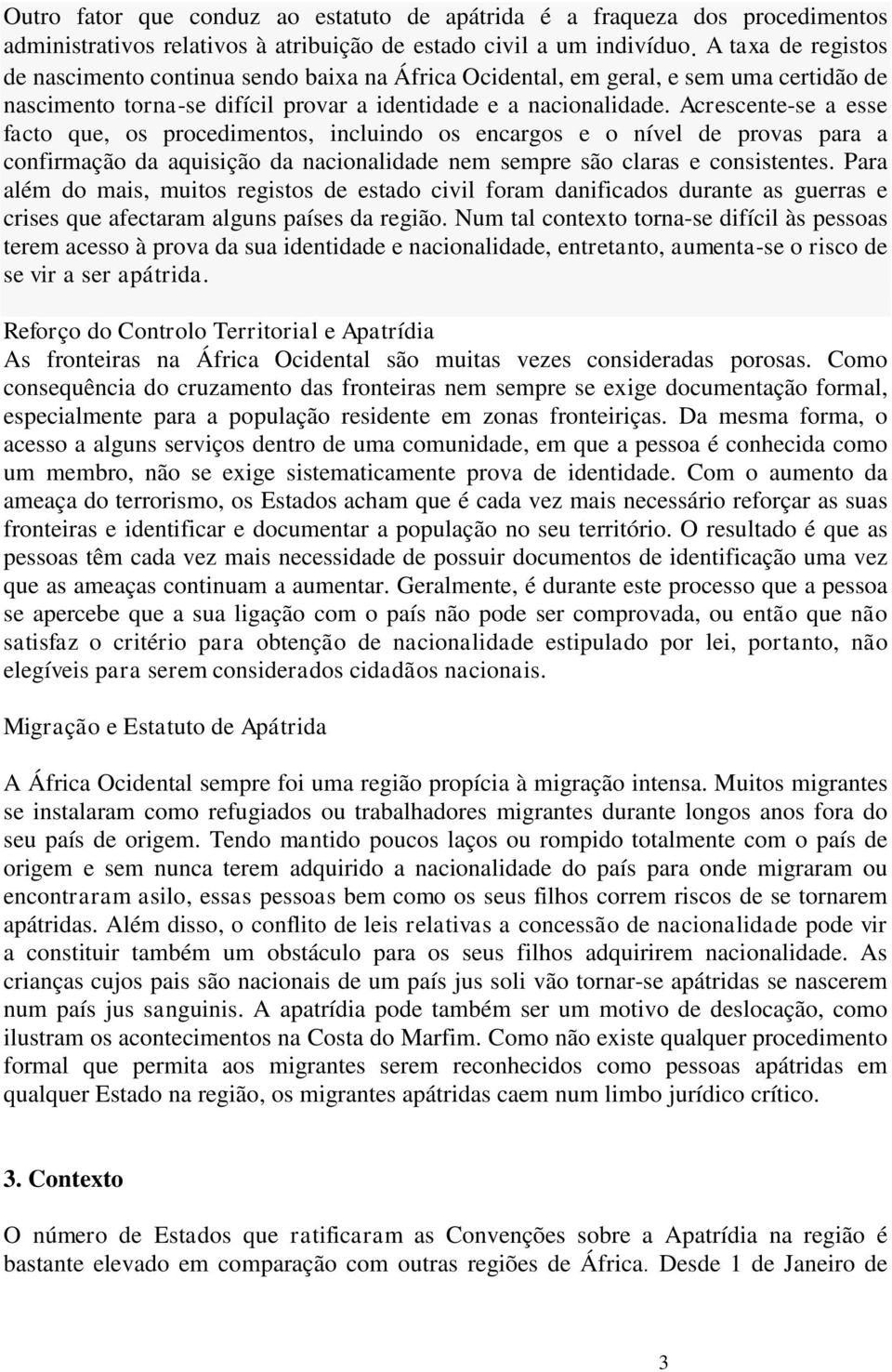 Acrescente-se a esse facto que, os procedimentos, incluindo os encargos e o nível de provas para a confirmação da aquisição da nacionalidade nem sempre são claras e consistentes.