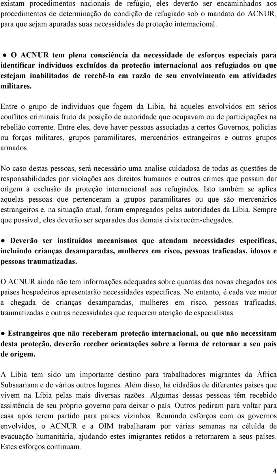 O ACNUR tem plena consciência da necessidade de esforços especiais para identificar indivíduos excluídos da proteção internacional aos refugiados ou que estejam inabilitados de recebê-la em razão de