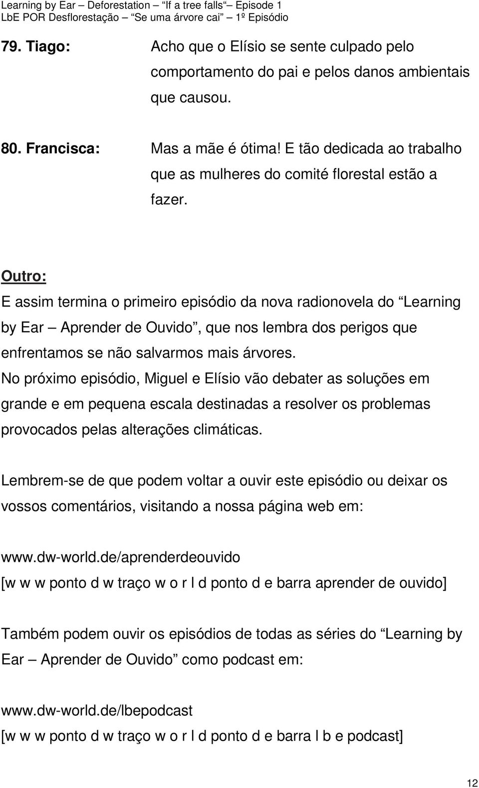 Outro: E assim termina o primeiro episódio da nova radionovela do Learning by Ear Aprender de Ouvido, que nos lembra dos perigos que enfrentamos se não salvarmos mais árvores.