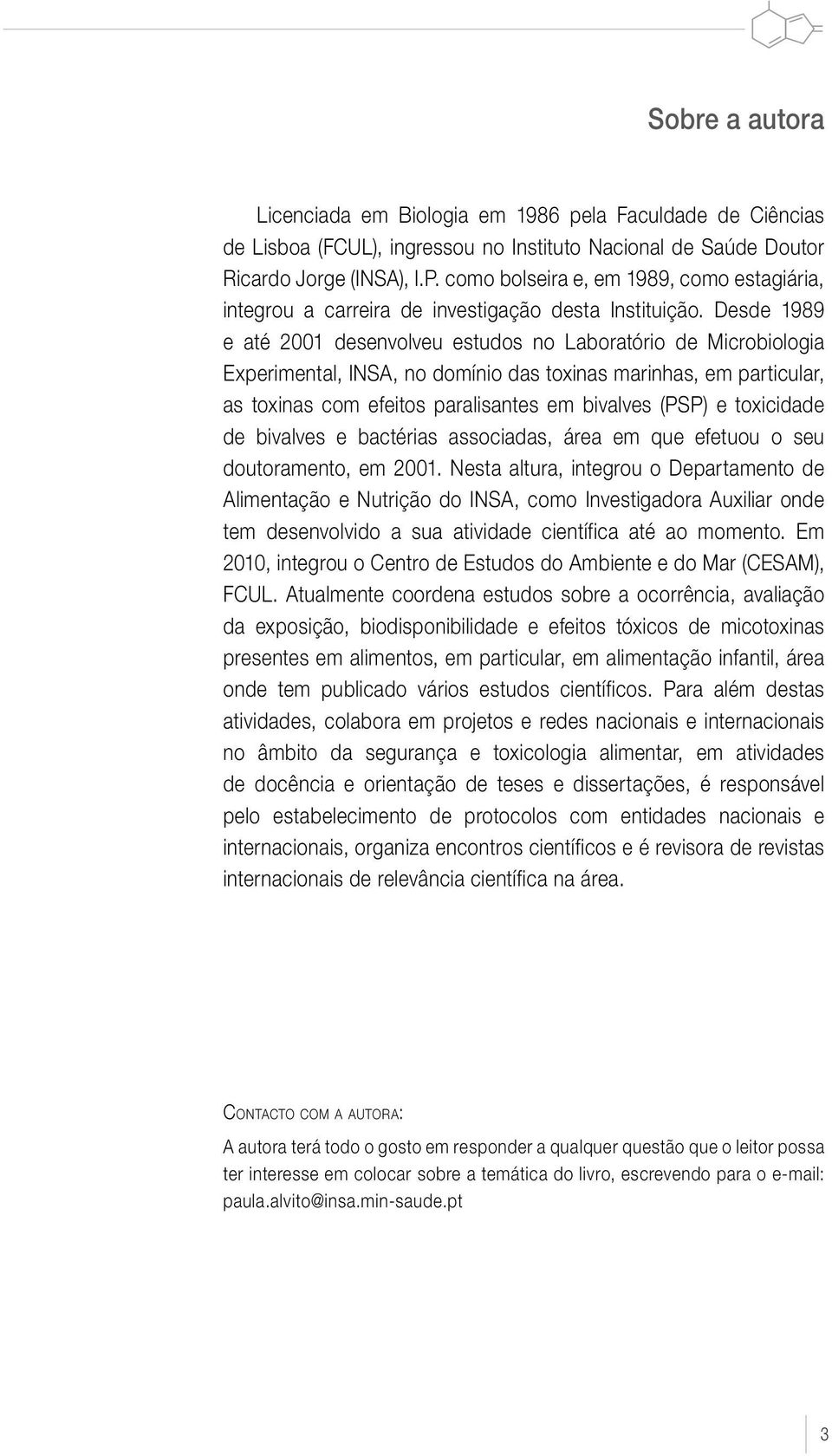 Desde 1989 e até 2001 desenvolveu estudos no Laboratório de Microbiologia Experimental, INSA, no domínio das toxinas marinhas, em particular, as toxinas com efeitos paralisantes em bivalves (PSP) e