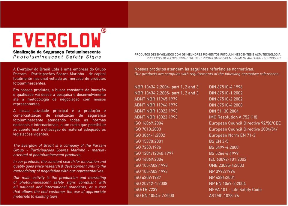 2 A Everglow do Brasil Ltda é uma empresa do Grupo Parsam - Participações Soares Marinho - de capital totalmente nacional voltada ao mercado de produtos fotoluminescentes.