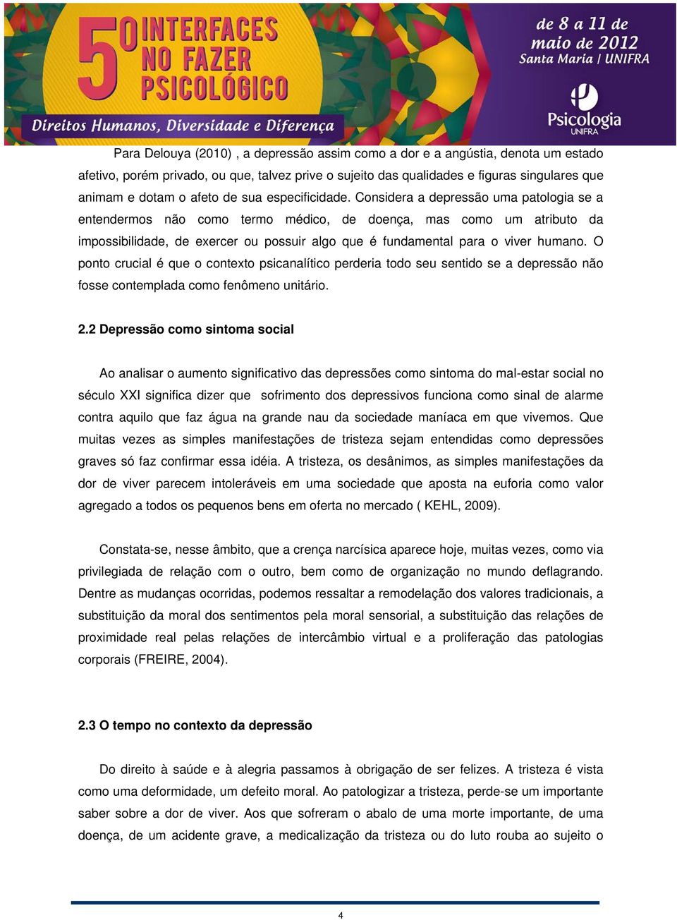 Considera a depressão uma patologia se a entendermos não como termo médico, de doença, mas como um atributo da impossibilidade, de exercer ou possuir algo que é fundamental para o viver humano.