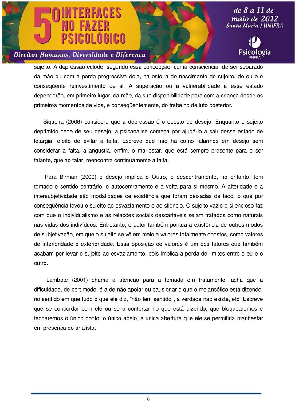 A superação ou a vulnerabilidade a esse estado dependerão, em primeiro lugar, da mãe, da sua disponibilidade para com a criança desde os primeiros momentos da vida, e conseqüentemente, do trabalho de