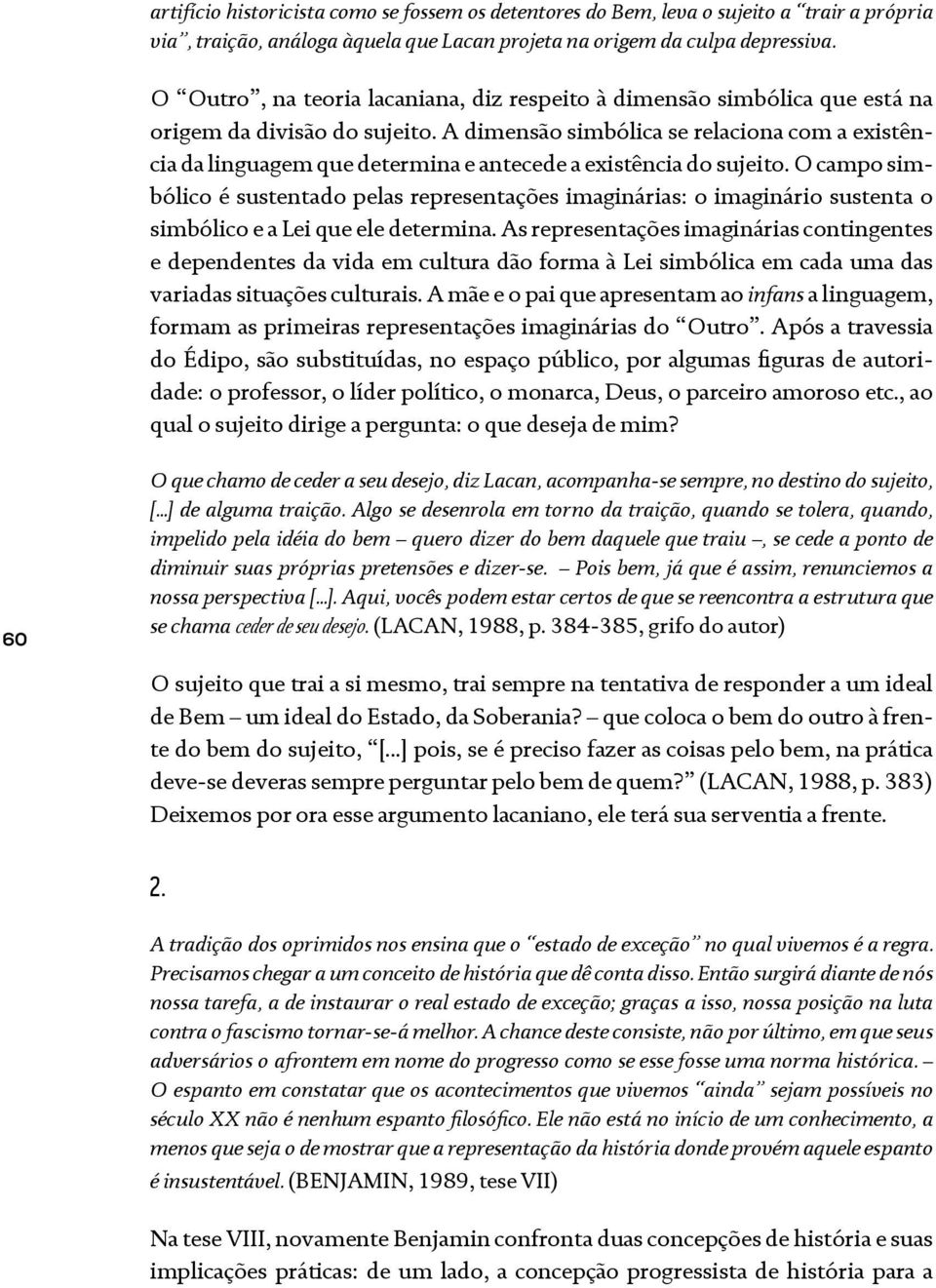 A dimensão simbólica se relaciona com a existência da linguagem que determina e antecede a existência do sujeito.