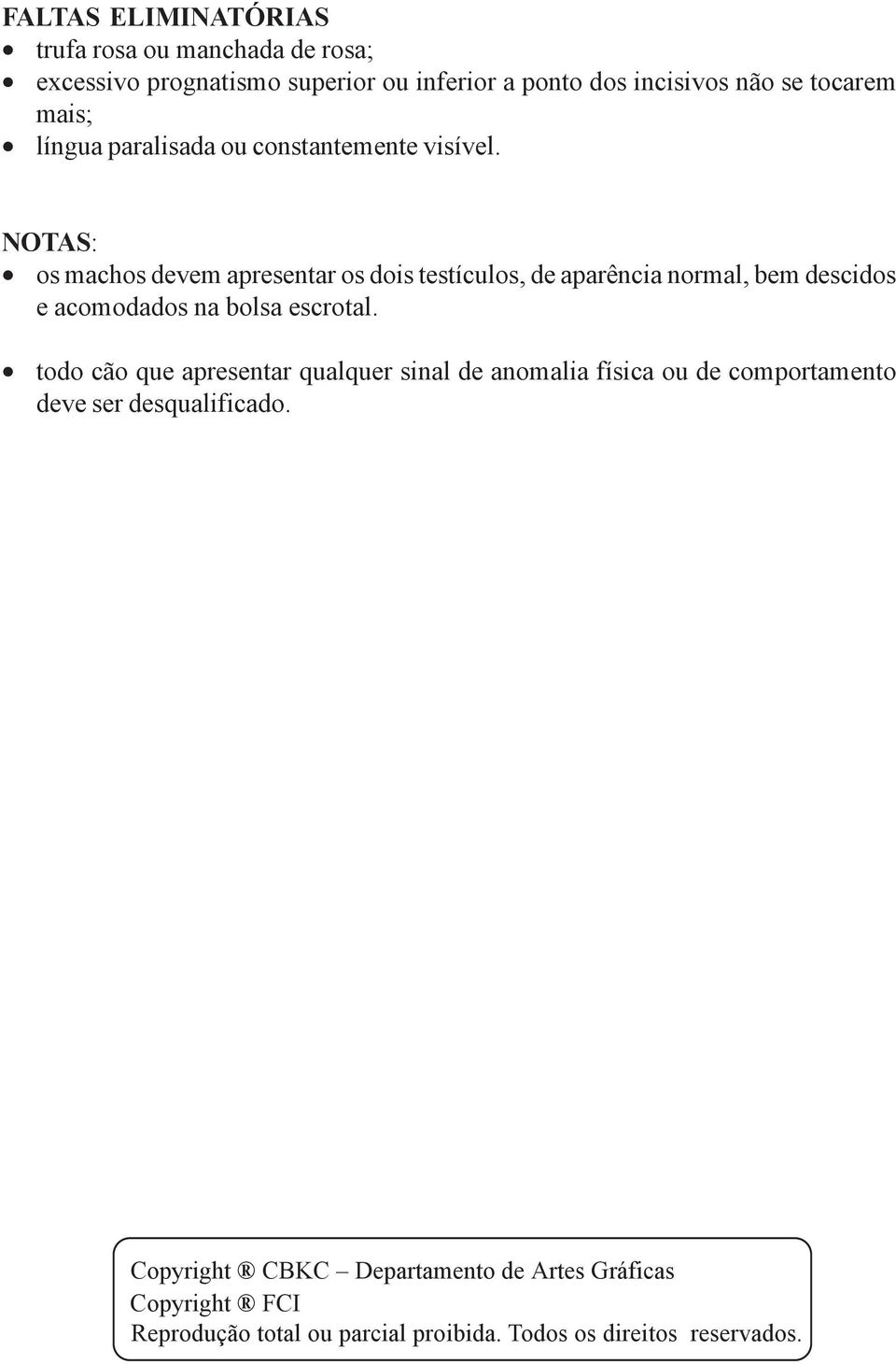 NOTAS: os machos devem apresentar os dois testículos, de aparência normal, bem descidos e acomodados na bolsa escrotal.