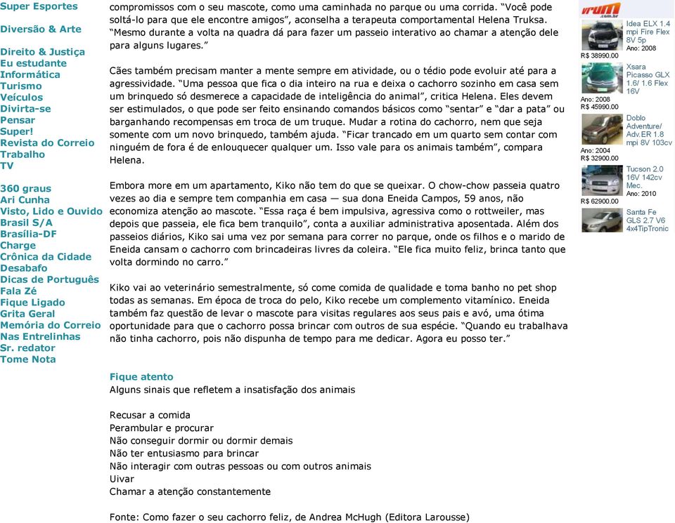 Você pode soltá-lo para que ele encontre amigos, aconselha a terapeuta comportamental Helena Truksa.