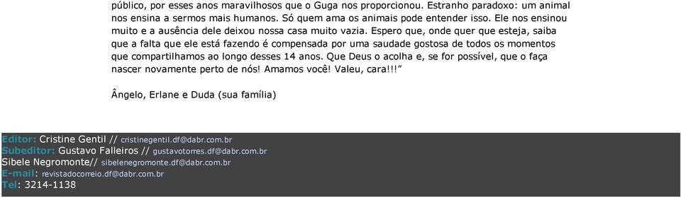 Espero que, onde quer que esteja, saiba que a falta que ele está fazendo é compensada por uma saudade gostosa de todos os momentos que compartilhamos ao longo desses 14 anos.