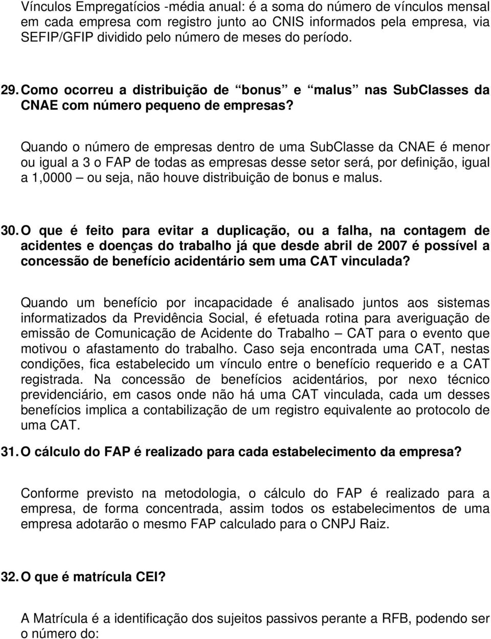 Quando o número de empresas dentro de uma SubClasse da CNAE é menor ou igual a 3 o FAP de todas as empresas desse setor será, por definição, igual a 1,0000 ou seja, não houve distribuição de bonus e