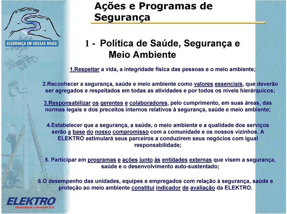 Responsabilizar os gerentes e colaboradores, pelo cumprimento, em suas áreas, das normas legais e dos preceitos internos relativos à segurança, saúde e meio ambiente; 4.