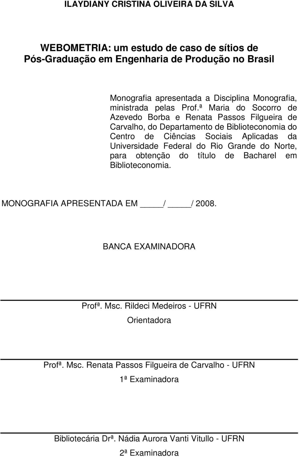 ª Maria do Socorro de Azevedo Borba e Renata Passos Filgueira de Carvalho, do Departamento de Biblioteconomia do Centro de Ciências Sociais Aplicadas da Universidade Federal