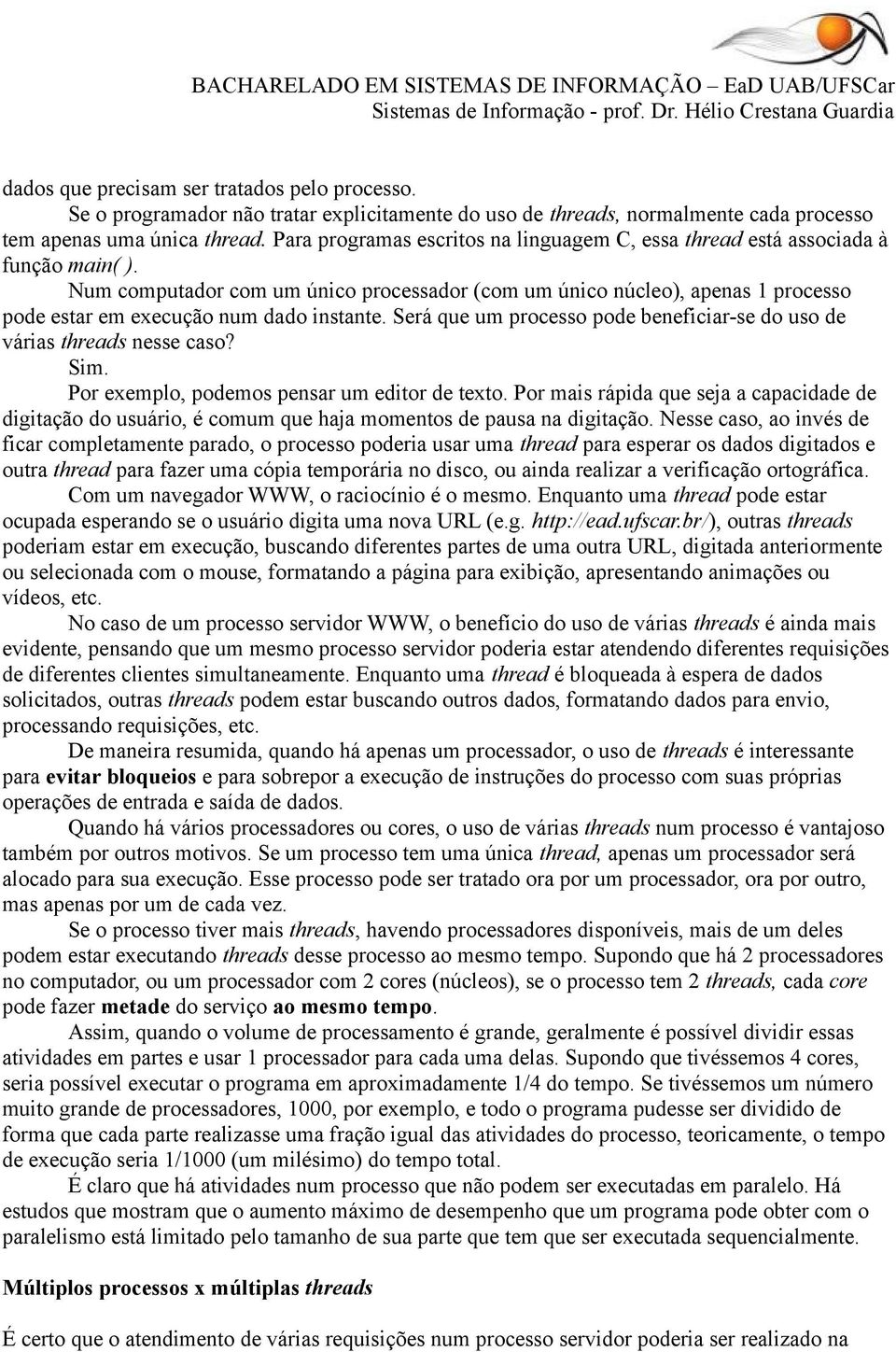 Num computador com um único processador (com um único núcleo), apenas 1 processo pode estar em execução num dado instante. Será que um processo pode beneficiar-se do uso de várias threads nesse caso?