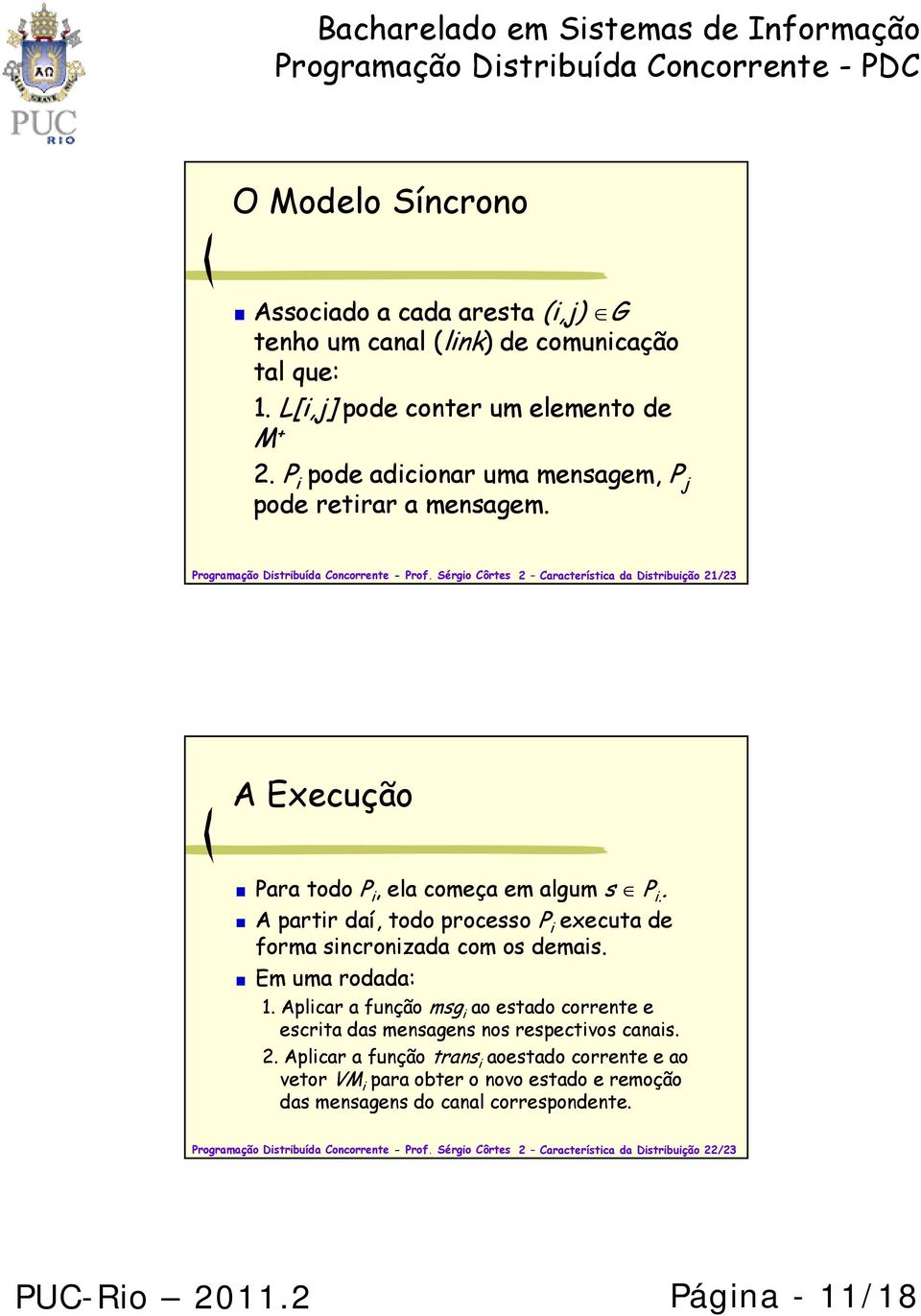 Sérgio Côrtes 2 Característica da Distribuição 21/23 A Execução Para todo P, i ela começa em algum s P i. A partir daí, todo processo P i executa de forma sincronizada com os demais.