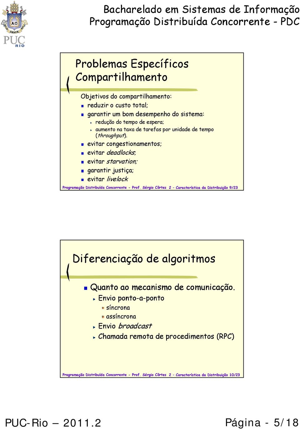 evitar congestionamentos; evitar deadlocks; evitar starvation; garantir justiça; evitar livelock Programação Distribuída Concorrente - Prof.